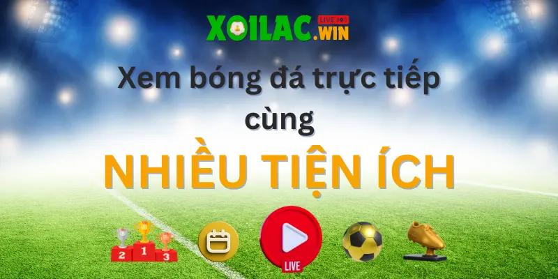 Đa tiện ích bóng đá tại Xôi Lạc TV Đa tiện ích bóng đá tại Xôi Lạc TV