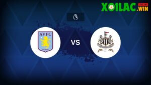 Soi kèo Aston Villa vs Newcastle - 18h30 ngày 16/8